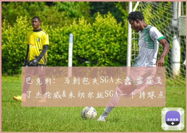 巴克利：马刺包夹SGA太蠢 雷霆没了杰伦威&米切尔就SGA一个持球点