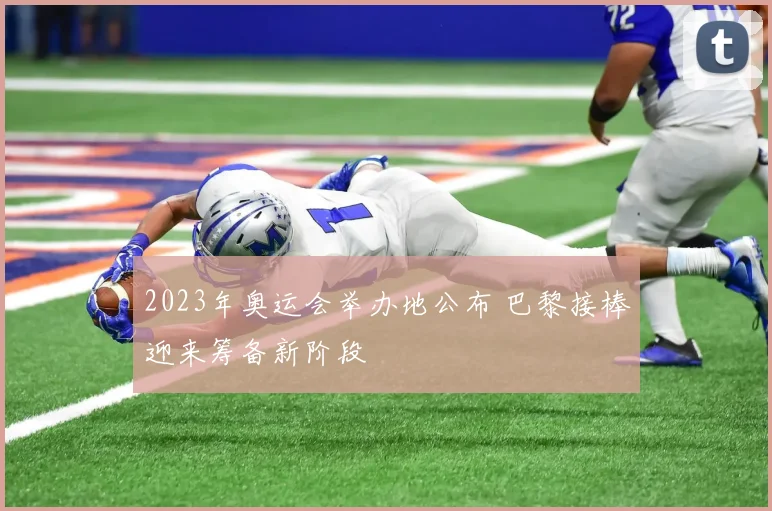 2023年奥运会举办地公布 巴黎接棒迎来筹备新阶段