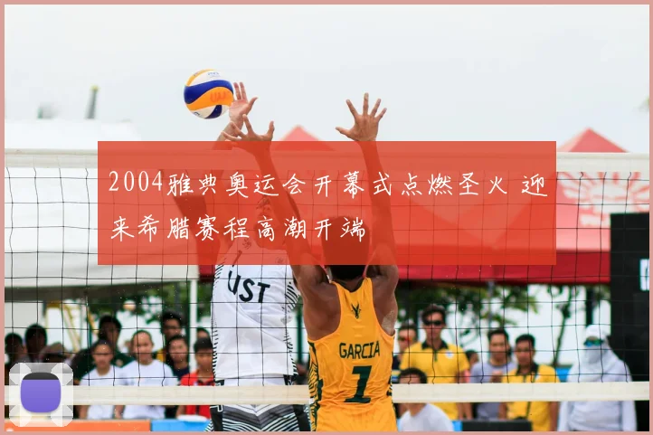2004雅典奥运会开幕式点燃圣火 迎来希腊赛程高潮开端