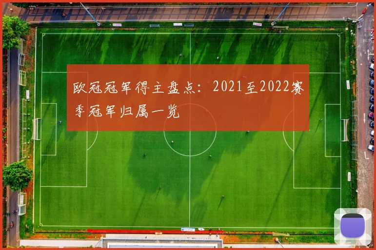 欧冠冠军得主盘点：2021至2022赛季冠军归属一览