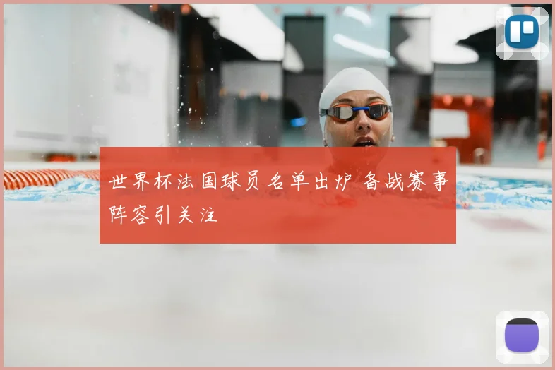 世界杯法国球员名单出炉 备战赛事阵容引关注