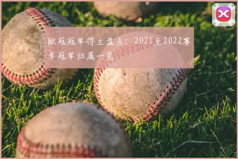 欧冠冠军得主盘点：2021至2022赛季冠军归属一览