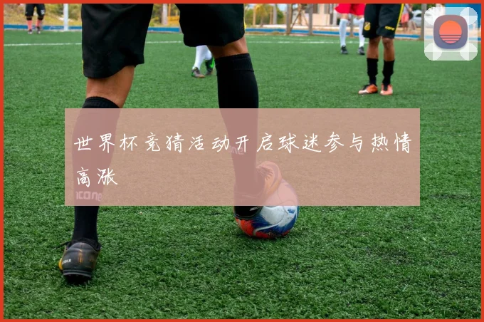 世界杯竞猜活动开启球迷参与热情高涨