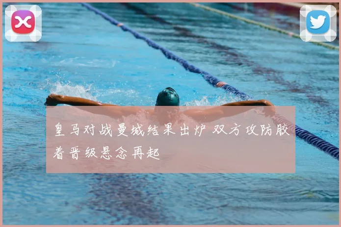 皇马对战曼城结果出炉 双方攻防胶着晋级悬念再起