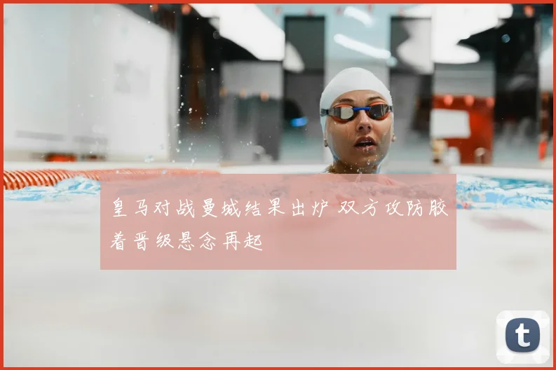 皇马对战曼城结果出炉 双方攻防胶着晋级悬念再起