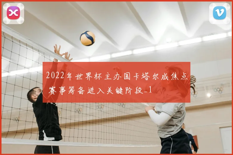 2022年世界杯主办国卡塔尔成焦点 赛事筹备进入关键阶段_1