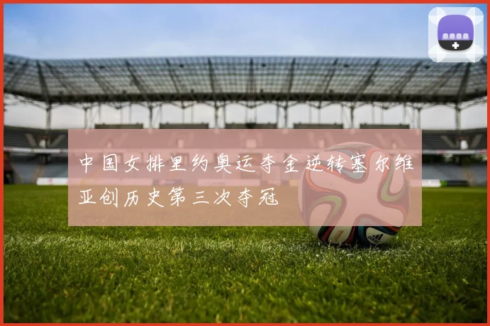 中国女排里约奥运夺金逆转塞尔维亚创历史第三次夺冠